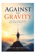 AGAINST THE GRAVITY