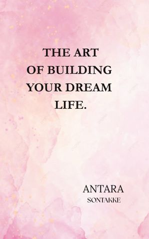 THE ART OF BUILDING YOUR DREAM LIFE