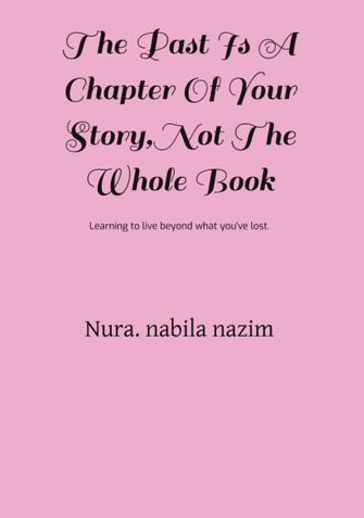 The Past Is A Chapter Of Your Story,Not The Whole Book.