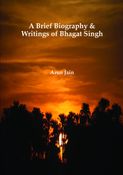 A brief biography and writings of Bhagat Singh