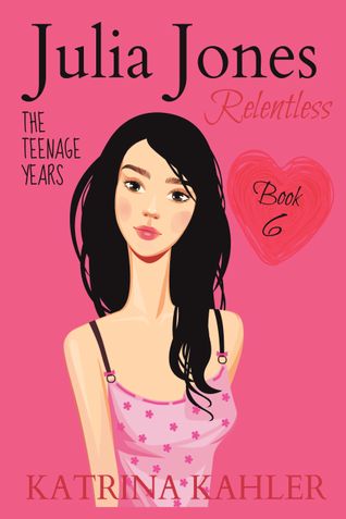 JULIA JONES - The Teenage Years - Book 6: RELENTLESS - A book for teenage girls (JULIA JONES The Teenage Years)