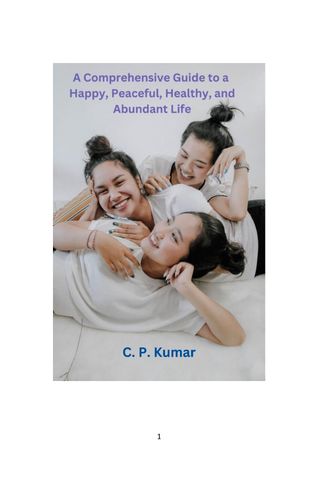 A Comprehensive Guide to a Happy, Peaceful, Healthy, and Abundant Life