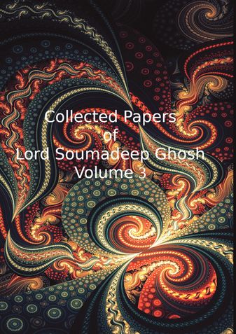 Collected Papers of Lord Soumadeep Ghosh Volume 3