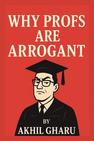WHY PROFS ARE ARROGANT