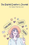 The Digital Creator’s Journal - For Ideas That Go Live